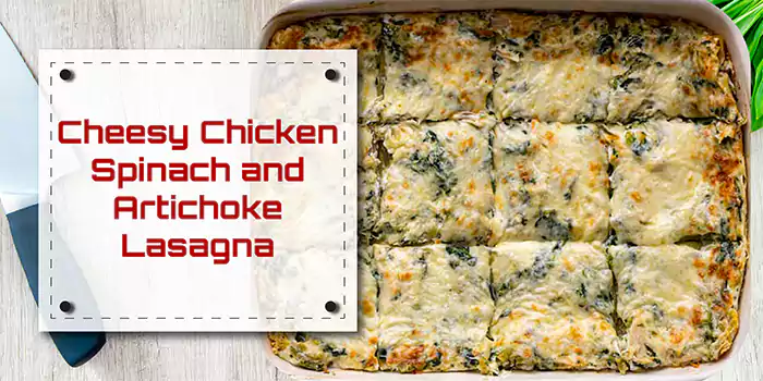 Cheesy Chicken Spinach and Artichoke Lasagna
